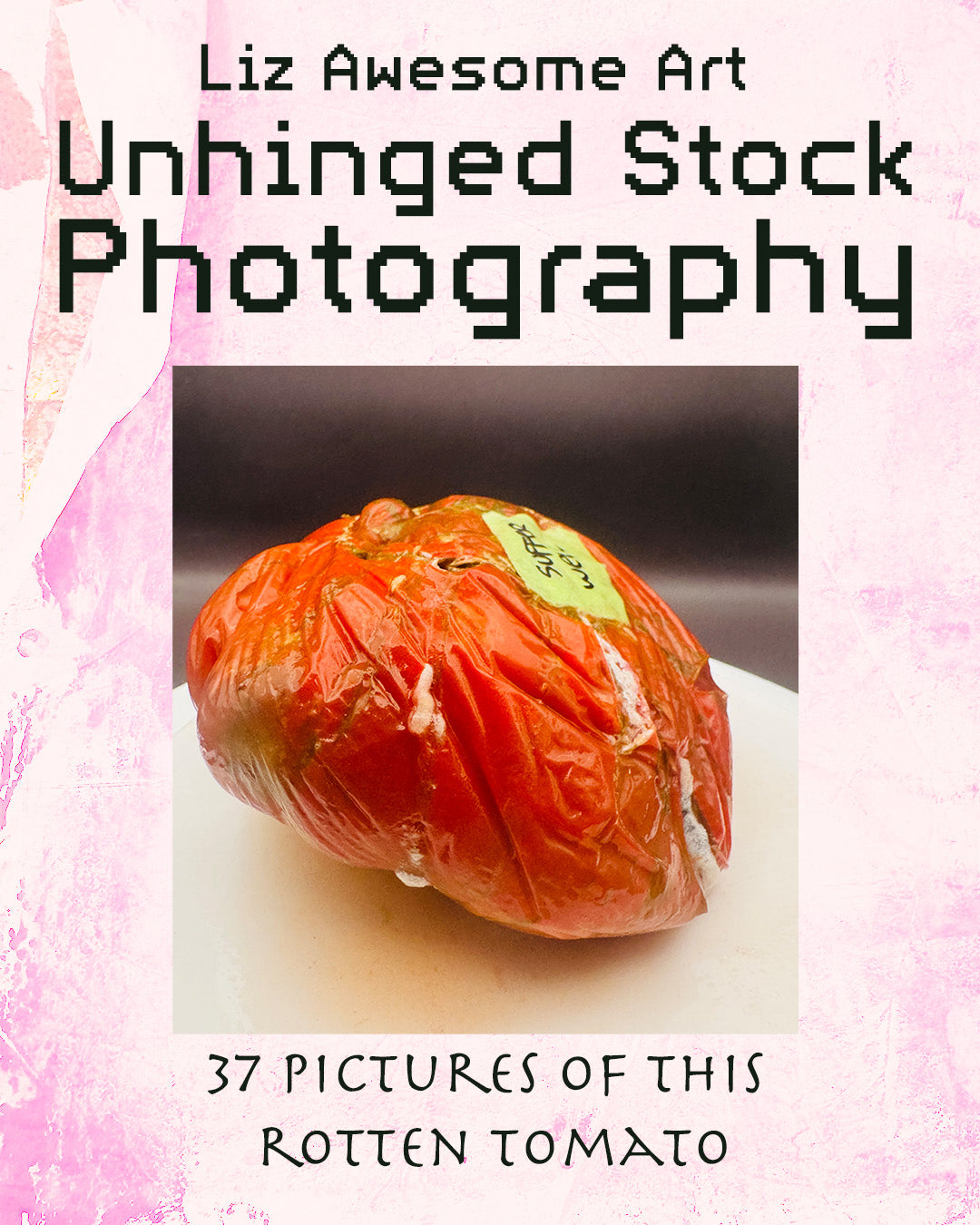 a picture of a rotten tomato with white veins of mold and splits in the skin. Around the image, the text reads "Liz Awesome Art Unhinged Stock Photography: 37 Pictures of This Rotten Tomato"