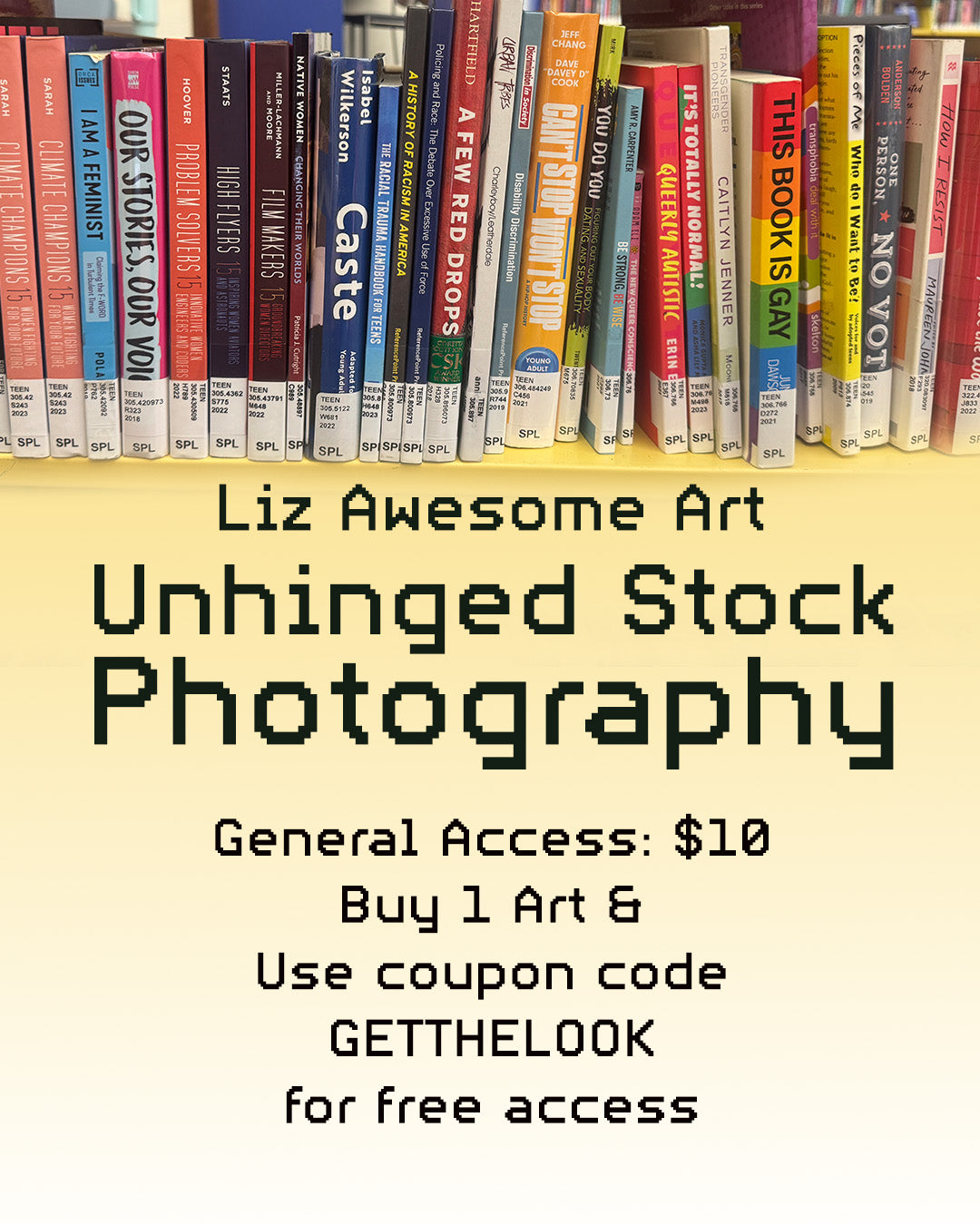 A picture of library books, and the text says "Liz Awesome Art. Unhinged Stock Photography. General access: $10 Buy 1 art & use coupon code GETTHELOOK for free access"